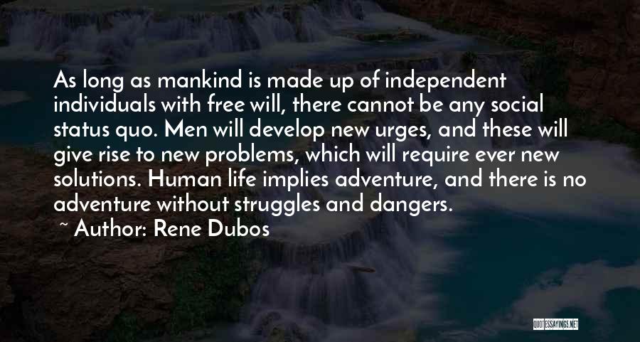 Rene Dubos Quotes: As Long As Mankind Is Made Up Of Independent Individuals With Free Will, There Cannot Be Any Social Status Quo.