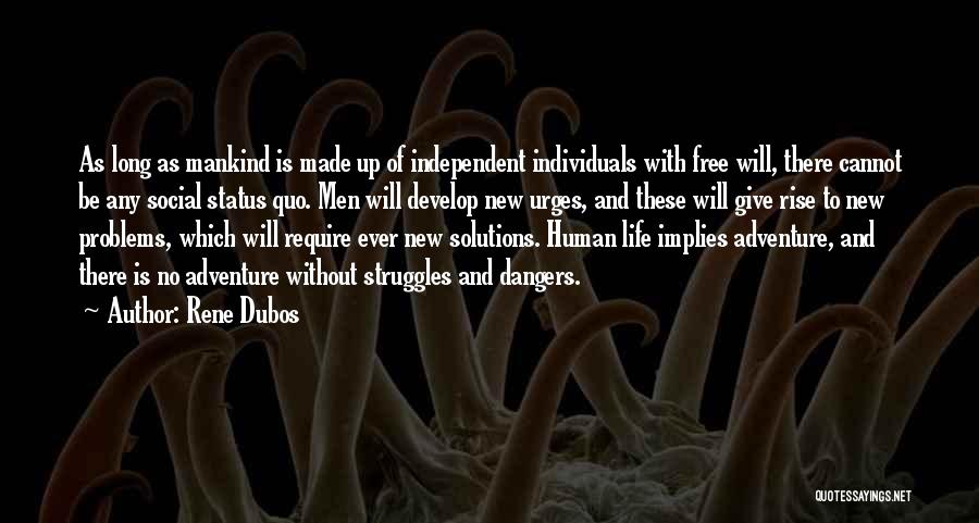 Rene Dubos Quotes: As Long As Mankind Is Made Up Of Independent Individuals With Free Will, There Cannot Be Any Social Status Quo.