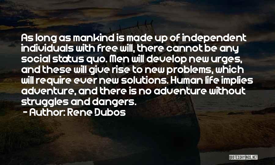 Rene Dubos Quotes: As Long As Mankind Is Made Up Of Independent Individuals With Free Will, There Cannot Be Any Social Status Quo.