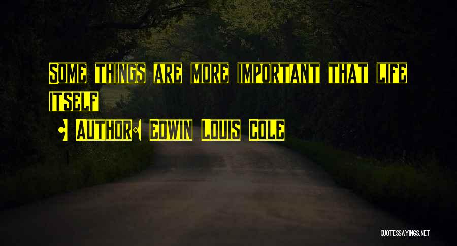 Edwin Louis Cole Quotes: Some Things Are More Important That Life Itself