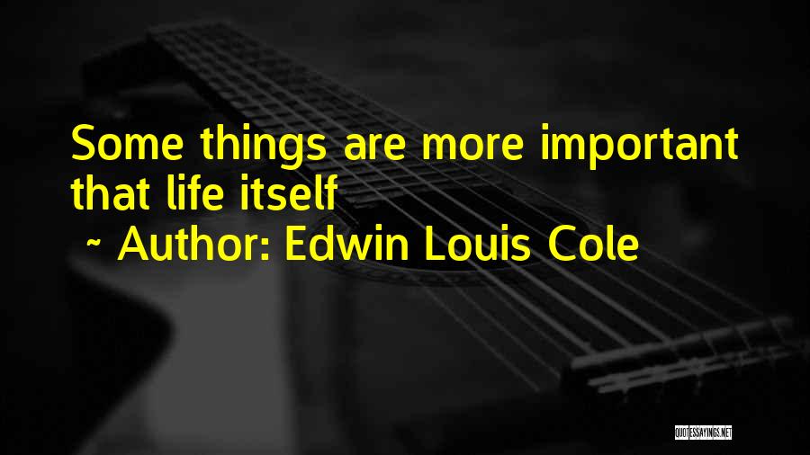 Edwin Louis Cole Quotes: Some Things Are More Important That Life Itself