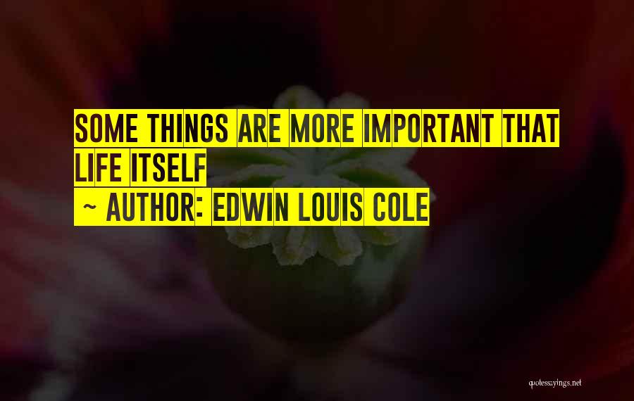 Edwin Louis Cole Quotes: Some Things Are More Important That Life Itself