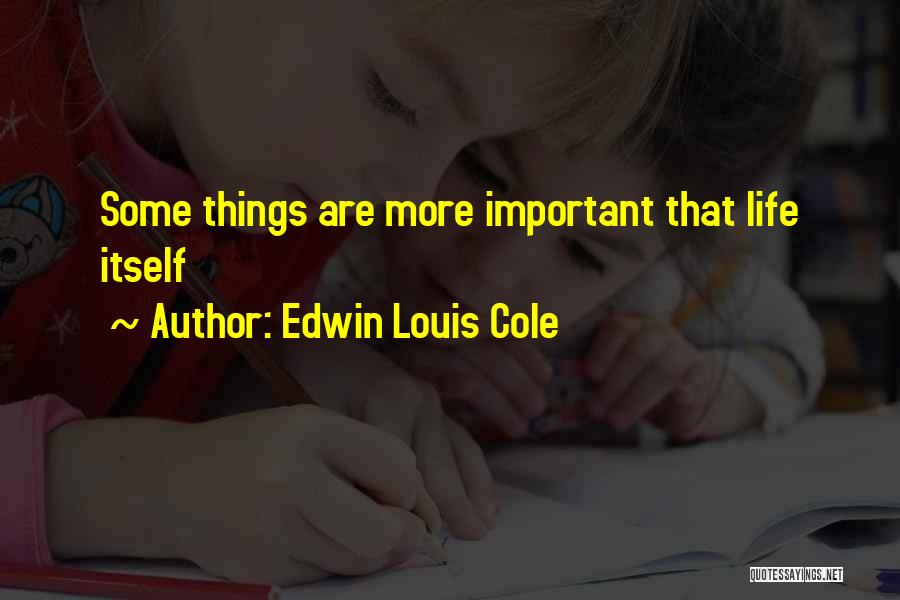 Edwin Louis Cole Quotes: Some Things Are More Important That Life Itself