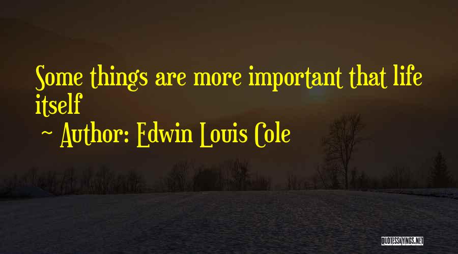 Edwin Louis Cole Quotes: Some Things Are More Important That Life Itself