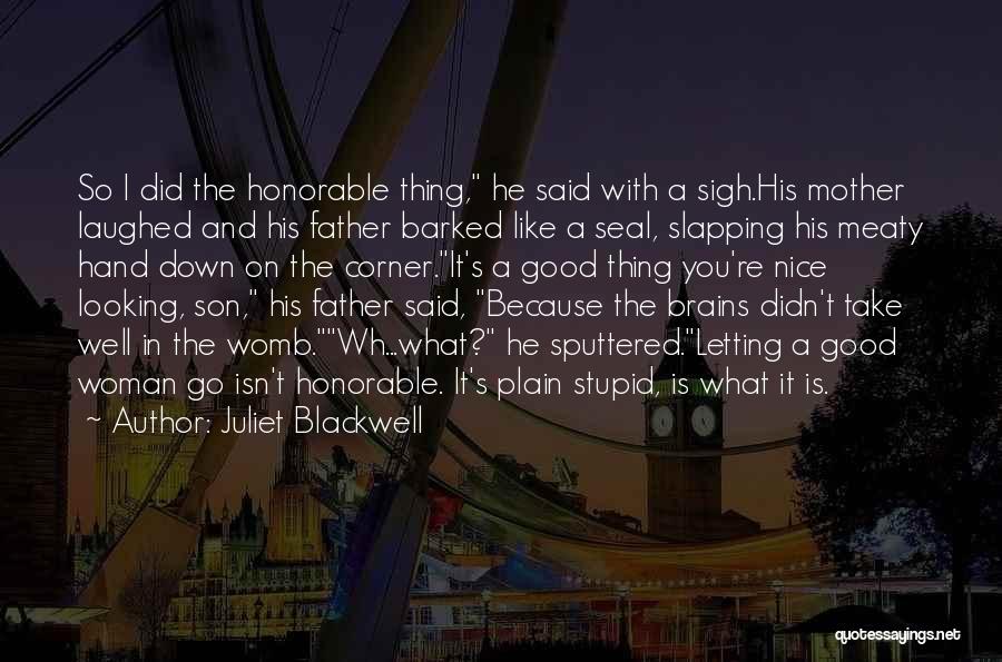 Juliet Blackwell Quotes: So I Did The Honorable Thing, He Said With A Sigh.his Mother Laughed And His Father Barked Like A Seal,