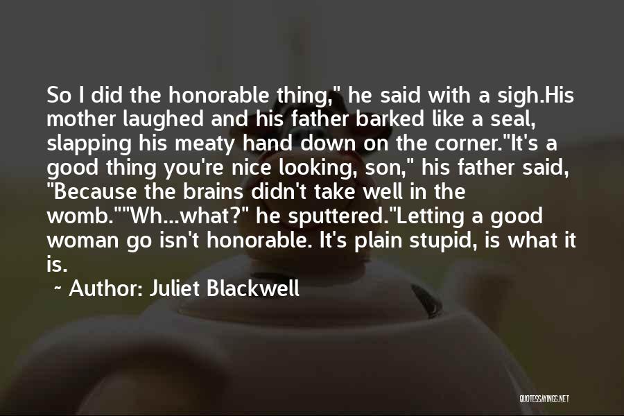 Juliet Blackwell Quotes: So I Did The Honorable Thing, He Said With A Sigh.his Mother Laughed And His Father Barked Like A Seal,