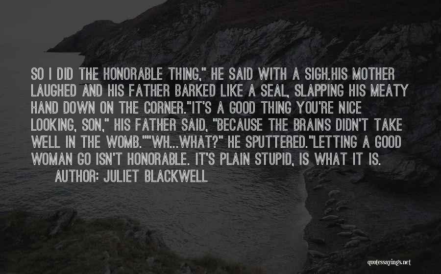 Juliet Blackwell Quotes: So I Did The Honorable Thing, He Said With A Sigh.his Mother Laughed And His Father Barked Like A Seal,