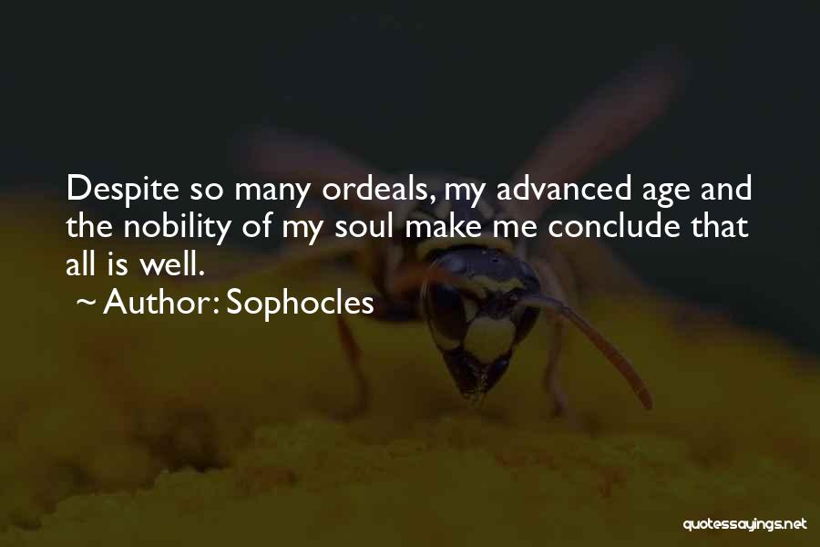 Sophocles Quotes: Despite So Many Ordeals, My Advanced Age And The Nobility Of My Soul Make Me Conclude That All Is Well.