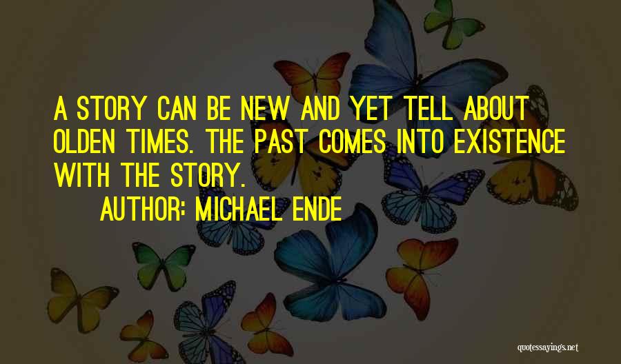 Michael Ende Quotes: A Story Can Be New And Yet Tell About Olden Times. The Past Comes Into Existence With The Story.