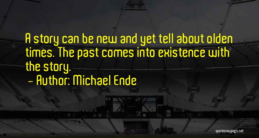 Michael Ende Quotes: A Story Can Be New And Yet Tell About Olden Times. The Past Comes Into Existence With The Story.