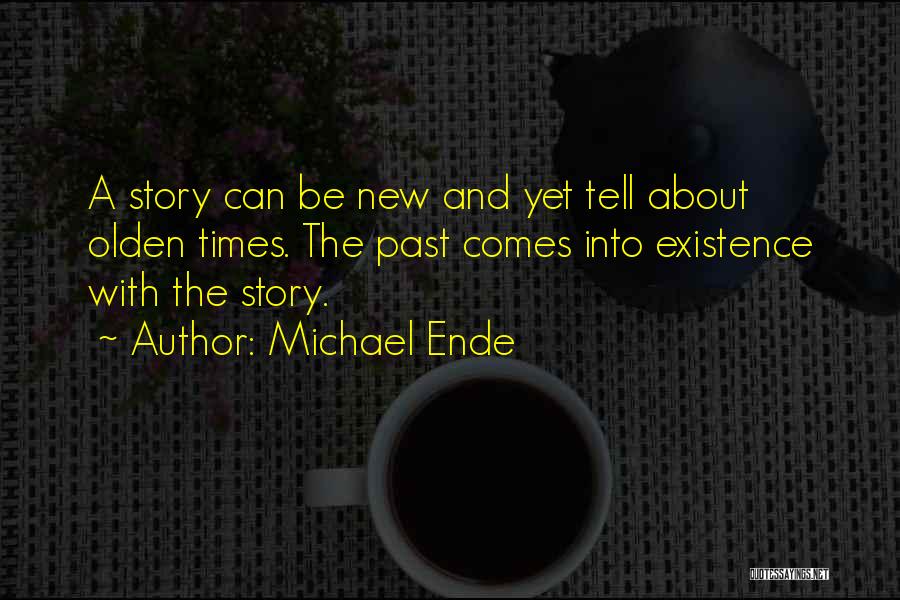 Michael Ende Quotes: A Story Can Be New And Yet Tell About Olden Times. The Past Comes Into Existence With The Story.