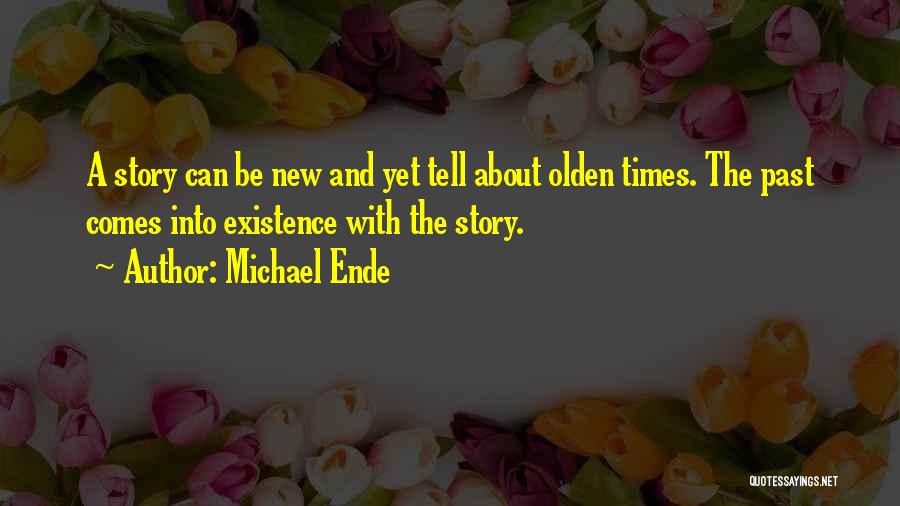 Michael Ende Quotes: A Story Can Be New And Yet Tell About Olden Times. The Past Comes Into Existence With The Story.