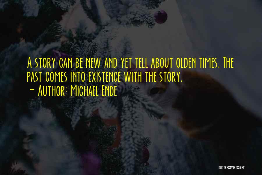 Michael Ende Quotes: A Story Can Be New And Yet Tell About Olden Times. The Past Comes Into Existence With The Story.