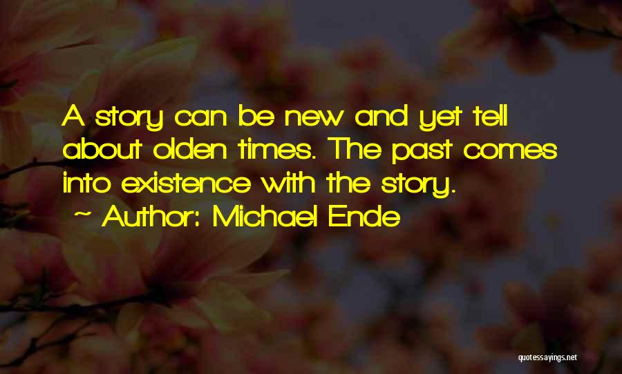 Michael Ende Quotes: A Story Can Be New And Yet Tell About Olden Times. The Past Comes Into Existence With The Story.