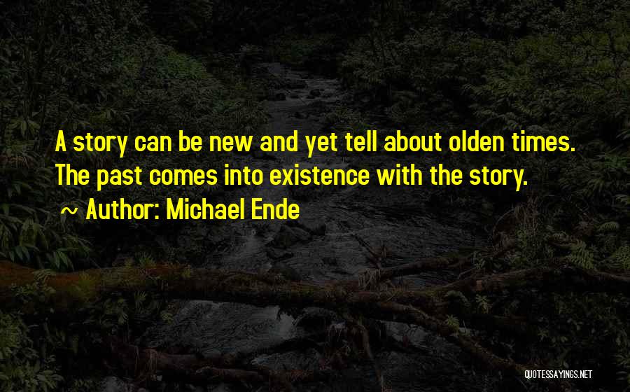 Michael Ende Quotes: A Story Can Be New And Yet Tell About Olden Times. The Past Comes Into Existence With The Story.