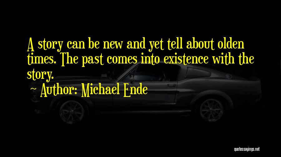 Michael Ende Quotes: A Story Can Be New And Yet Tell About Olden Times. The Past Comes Into Existence With The Story.