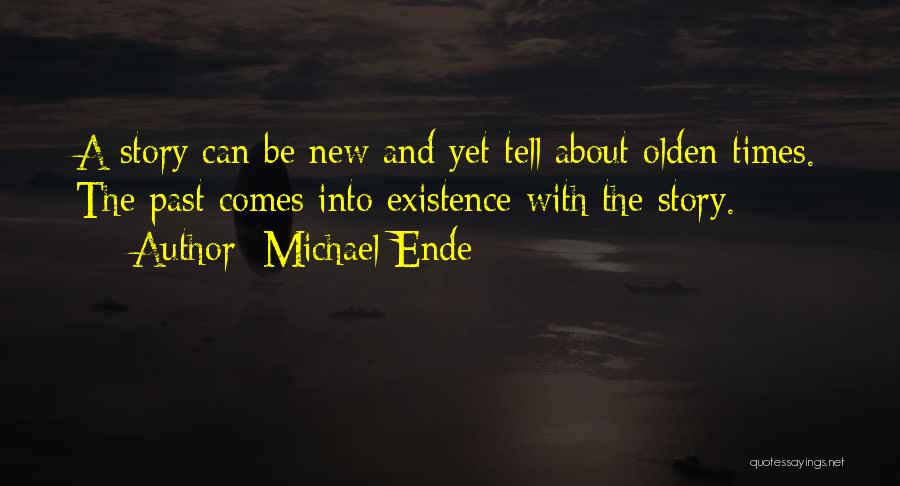 Michael Ende Quotes: A Story Can Be New And Yet Tell About Olden Times. The Past Comes Into Existence With The Story.