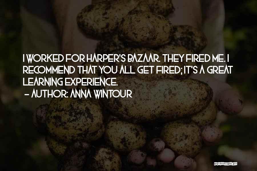 Anna Wintour Quotes: I Worked For Harper's Bazaar. They Fired Me. I Recommend That You All Get Fired; It's A Great Learning Experience.