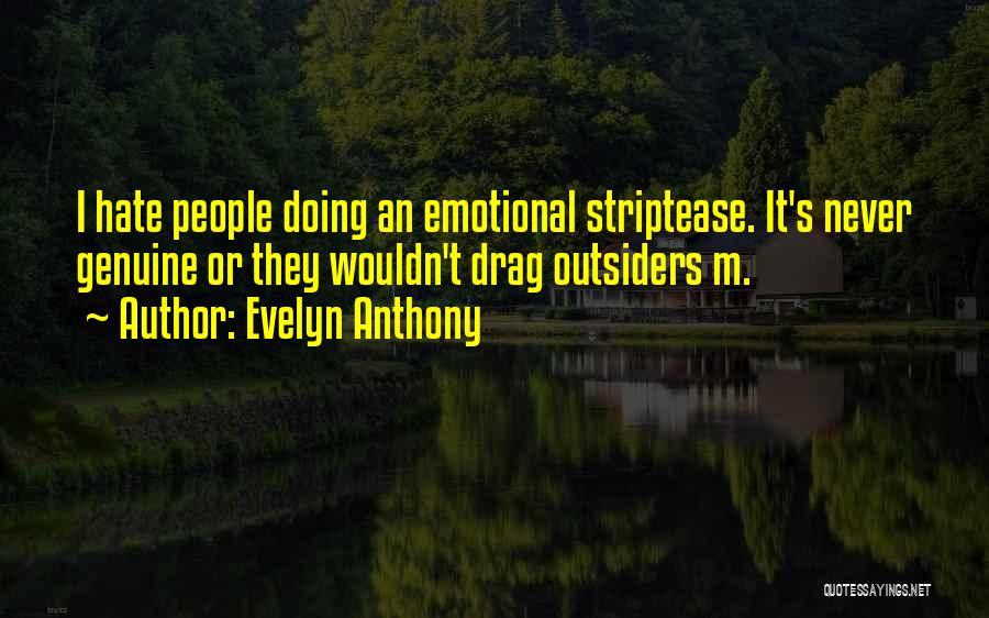 Evelyn Anthony Quotes: I Hate People Doing An Emotional Striptease. It's Never Genuine Or They Wouldn't Drag Outsiders M.