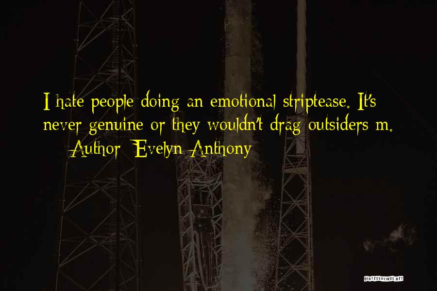 Evelyn Anthony Quotes: I Hate People Doing An Emotional Striptease. It's Never Genuine Or They Wouldn't Drag Outsiders M.