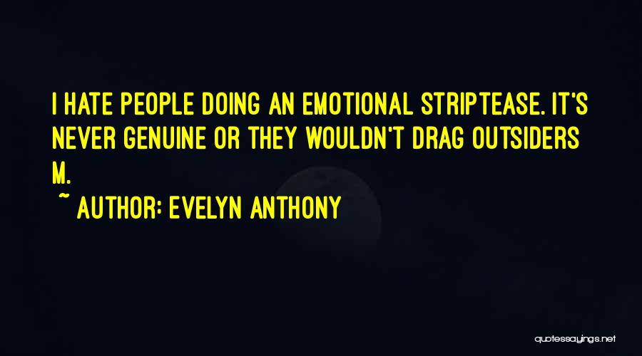 Evelyn Anthony Quotes: I Hate People Doing An Emotional Striptease. It's Never Genuine Or They Wouldn't Drag Outsiders M.