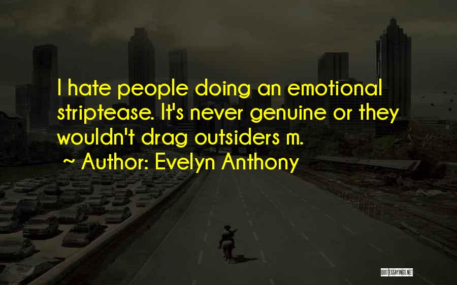 Evelyn Anthony Quotes: I Hate People Doing An Emotional Striptease. It's Never Genuine Or They Wouldn't Drag Outsiders M.