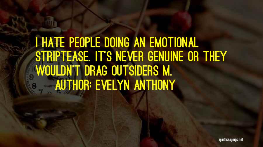 Evelyn Anthony Quotes: I Hate People Doing An Emotional Striptease. It's Never Genuine Or They Wouldn't Drag Outsiders M.