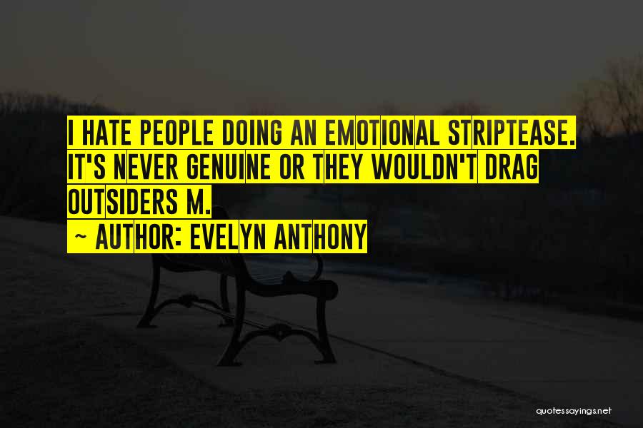 Evelyn Anthony Quotes: I Hate People Doing An Emotional Striptease. It's Never Genuine Or They Wouldn't Drag Outsiders M.