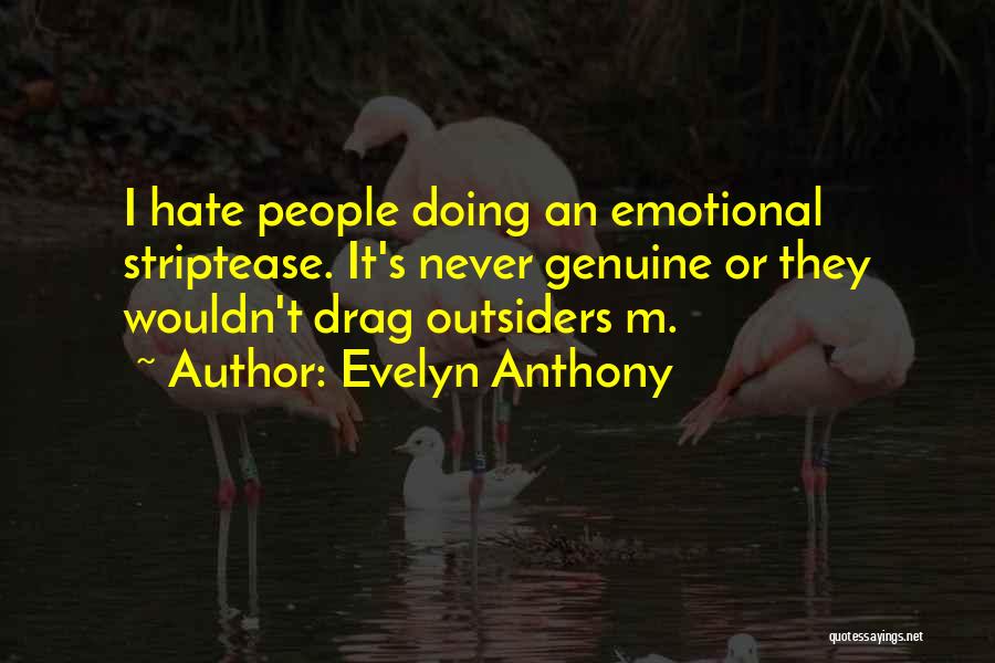 Evelyn Anthony Quotes: I Hate People Doing An Emotional Striptease. It's Never Genuine Or They Wouldn't Drag Outsiders M.