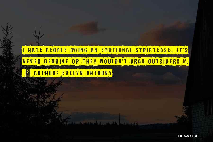 Evelyn Anthony Quotes: I Hate People Doing An Emotional Striptease. It's Never Genuine Or They Wouldn't Drag Outsiders M.