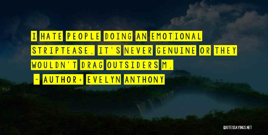 Evelyn Anthony Quotes: I Hate People Doing An Emotional Striptease. It's Never Genuine Or They Wouldn't Drag Outsiders M.