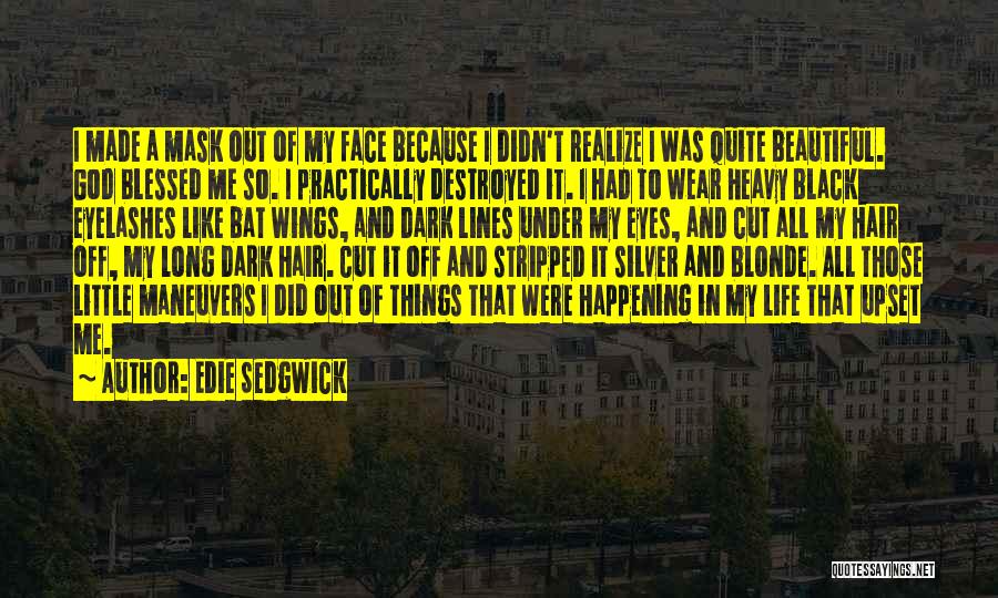 Edie Sedgwick Quotes: I Made A Mask Out Of My Face Because I Didn't Realize I Was Quite Beautiful. God Blessed Me So.