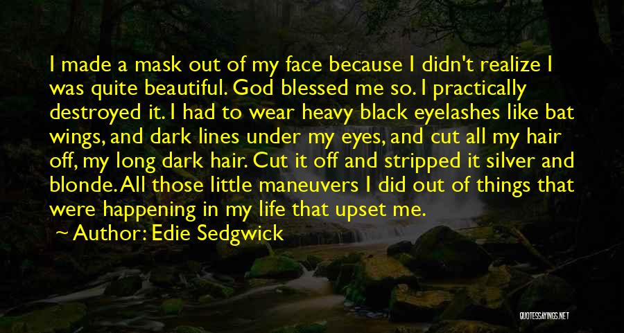 Edie Sedgwick Quotes: I Made A Mask Out Of My Face Because I Didn't Realize I Was Quite Beautiful. God Blessed Me So.