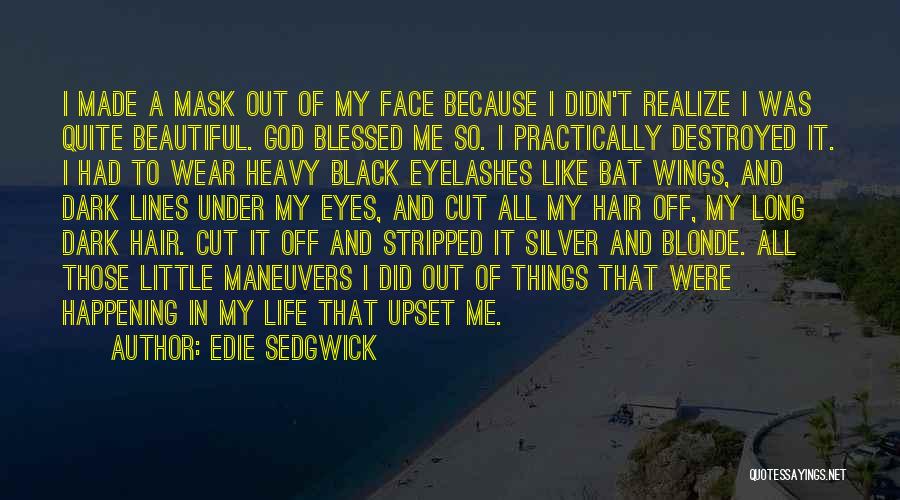 Edie Sedgwick Quotes: I Made A Mask Out Of My Face Because I Didn't Realize I Was Quite Beautiful. God Blessed Me So.