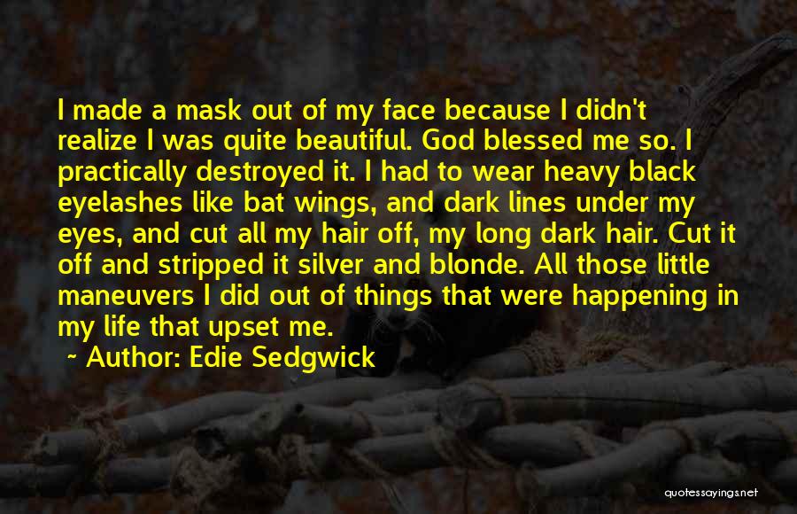 Edie Sedgwick Quotes: I Made A Mask Out Of My Face Because I Didn't Realize I Was Quite Beautiful. God Blessed Me So.