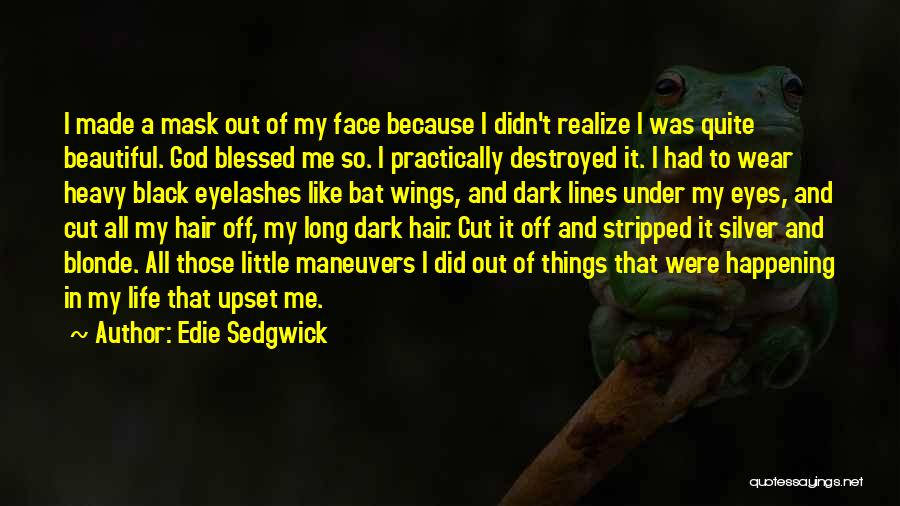 Edie Sedgwick Quotes: I Made A Mask Out Of My Face Because I Didn't Realize I Was Quite Beautiful. God Blessed Me So.