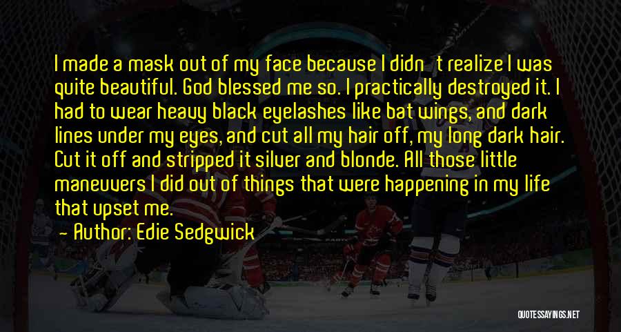 Edie Sedgwick Quotes: I Made A Mask Out Of My Face Because I Didn't Realize I Was Quite Beautiful. God Blessed Me So.