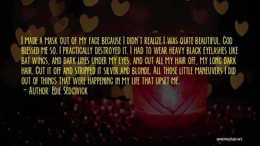 Edie Sedgwick Quotes: I Made A Mask Out Of My Face Because I Didn't Realize I Was Quite Beautiful. God Blessed Me So.