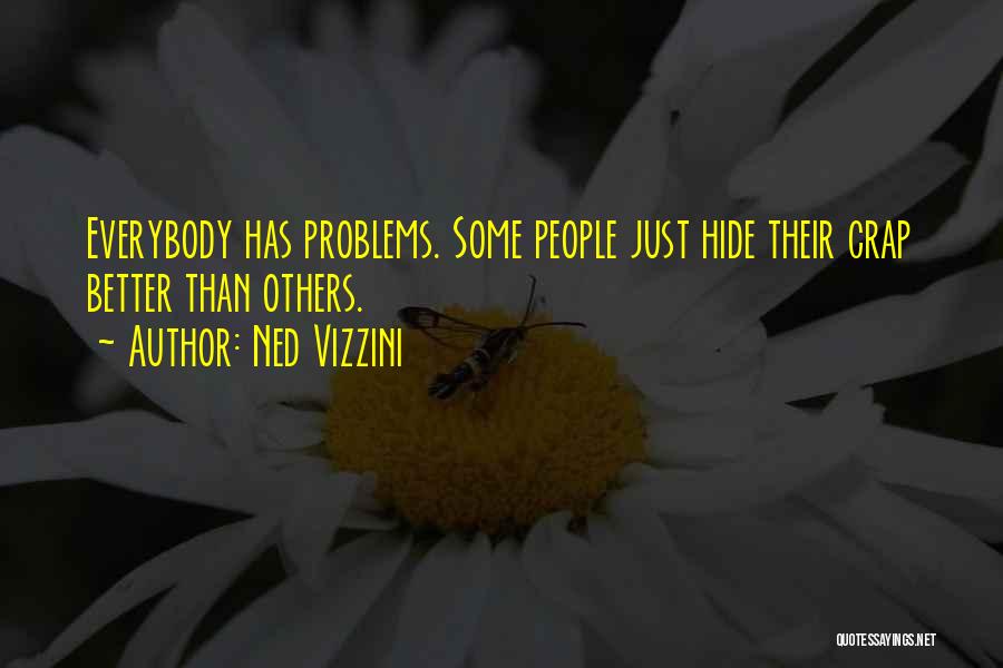 Ned Vizzini Quotes: Everybody Has Problems. Some People Just Hide Their Crap Better Than Others.