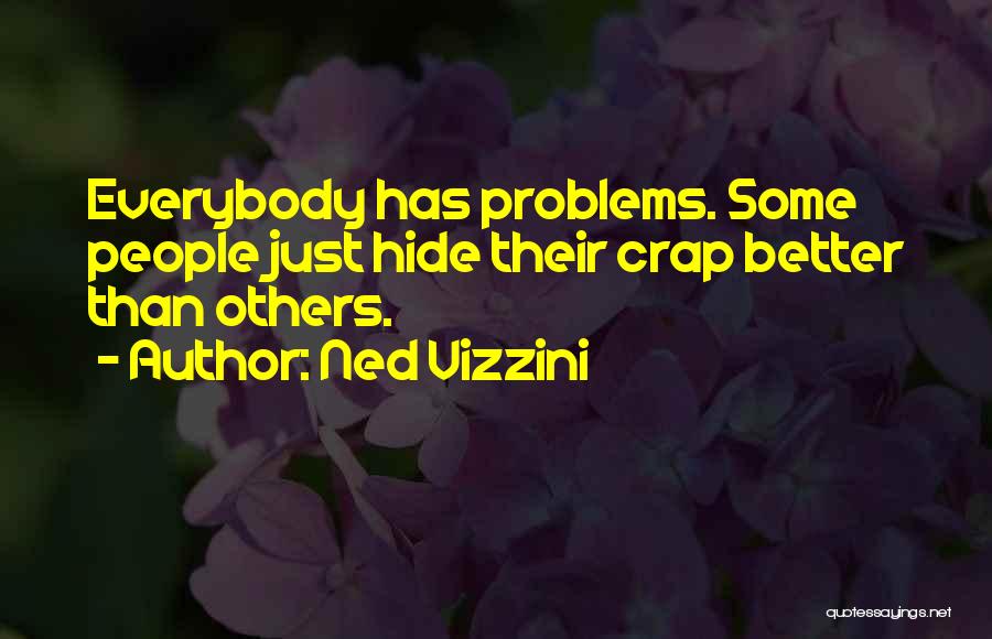Ned Vizzini Quotes: Everybody Has Problems. Some People Just Hide Their Crap Better Than Others.