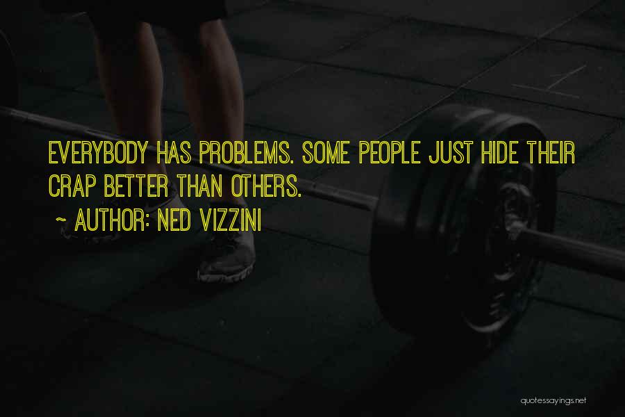 Ned Vizzini Quotes: Everybody Has Problems. Some People Just Hide Their Crap Better Than Others.