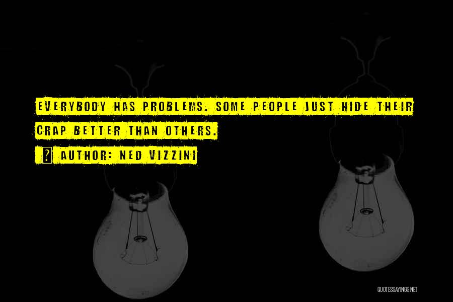 Ned Vizzini Quotes: Everybody Has Problems. Some People Just Hide Their Crap Better Than Others.