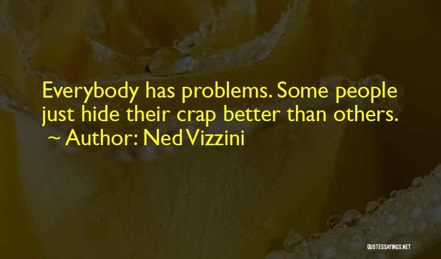 Ned Vizzini Quotes: Everybody Has Problems. Some People Just Hide Their Crap Better Than Others.