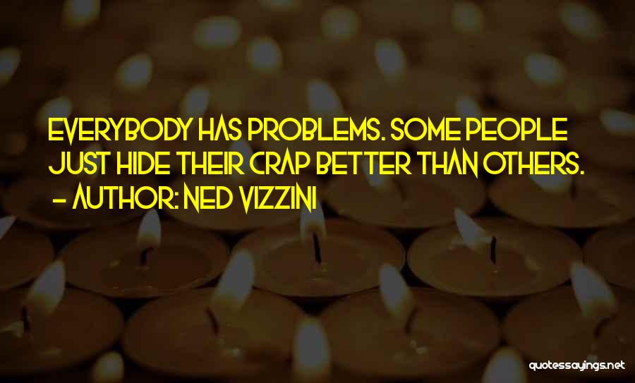 Ned Vizzini Quotes: Everybody Has Problems. Some People Just Hide Their Crap Better Than Others.