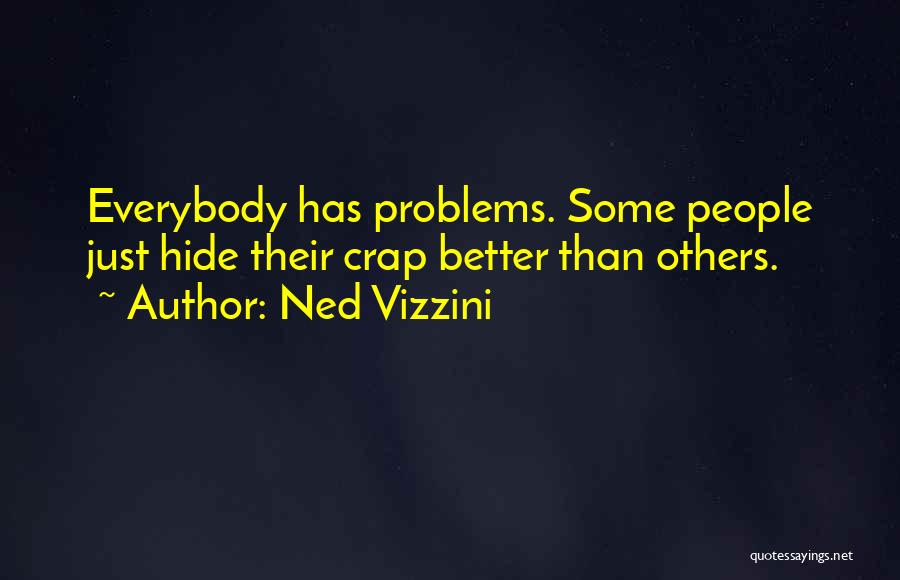 Ned Vizzini Quotes: Everybody Has Problems. Some People Just Hide Their Crap Better Than Others.