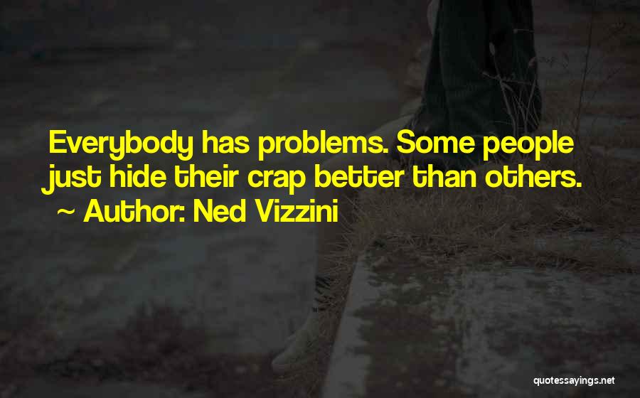 Ned Vizzini Quotes: Everybody Has Problems. Some People Just Hide Their Crap Better Than Others.