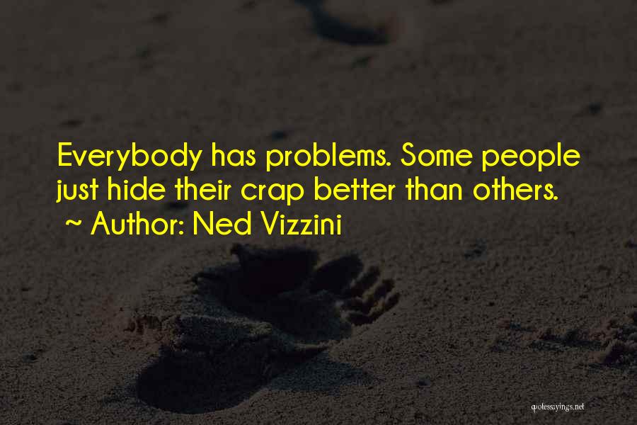 Ned Vizzini Quotes: Everybody Has Problems. Some People Just Hide Their Crap Better Than Others.