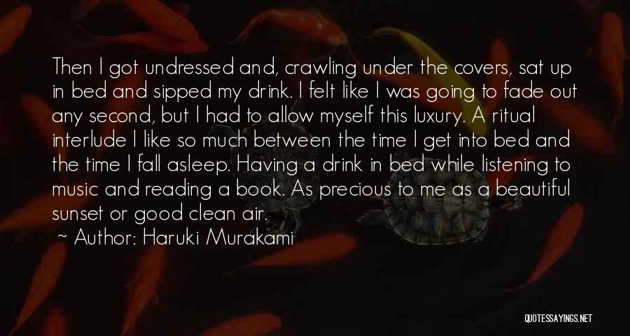 Haruki Murakami Quotes: Then I Got Undressed And, Crawling Under The Covers, Sat Up In Bed And Sipped My Drink. I Felt Like