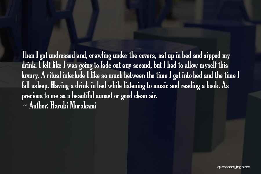 Haruki Murakami Quotes: Then I Got Undressed And, Crawling Under The Covers, Sat Up In Bed And Sipped My Drink. I Felt Like