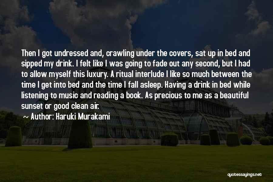 Haruki Murakami Quotes: Then I Got Undressed And, Crawling Under The Covers, Sat Up In Bed And Sipped My Drink. I Felt Like